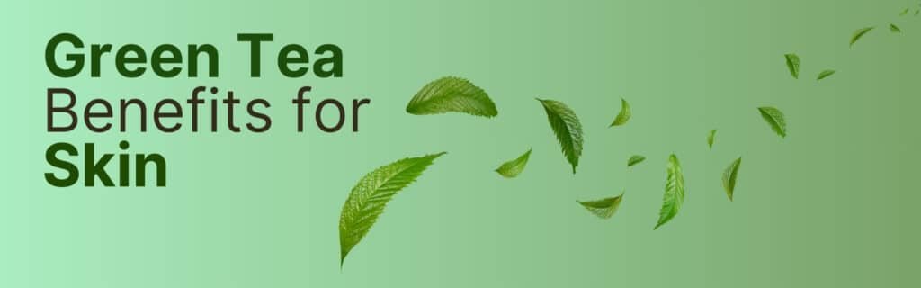 Green Tea Benefits for Skin